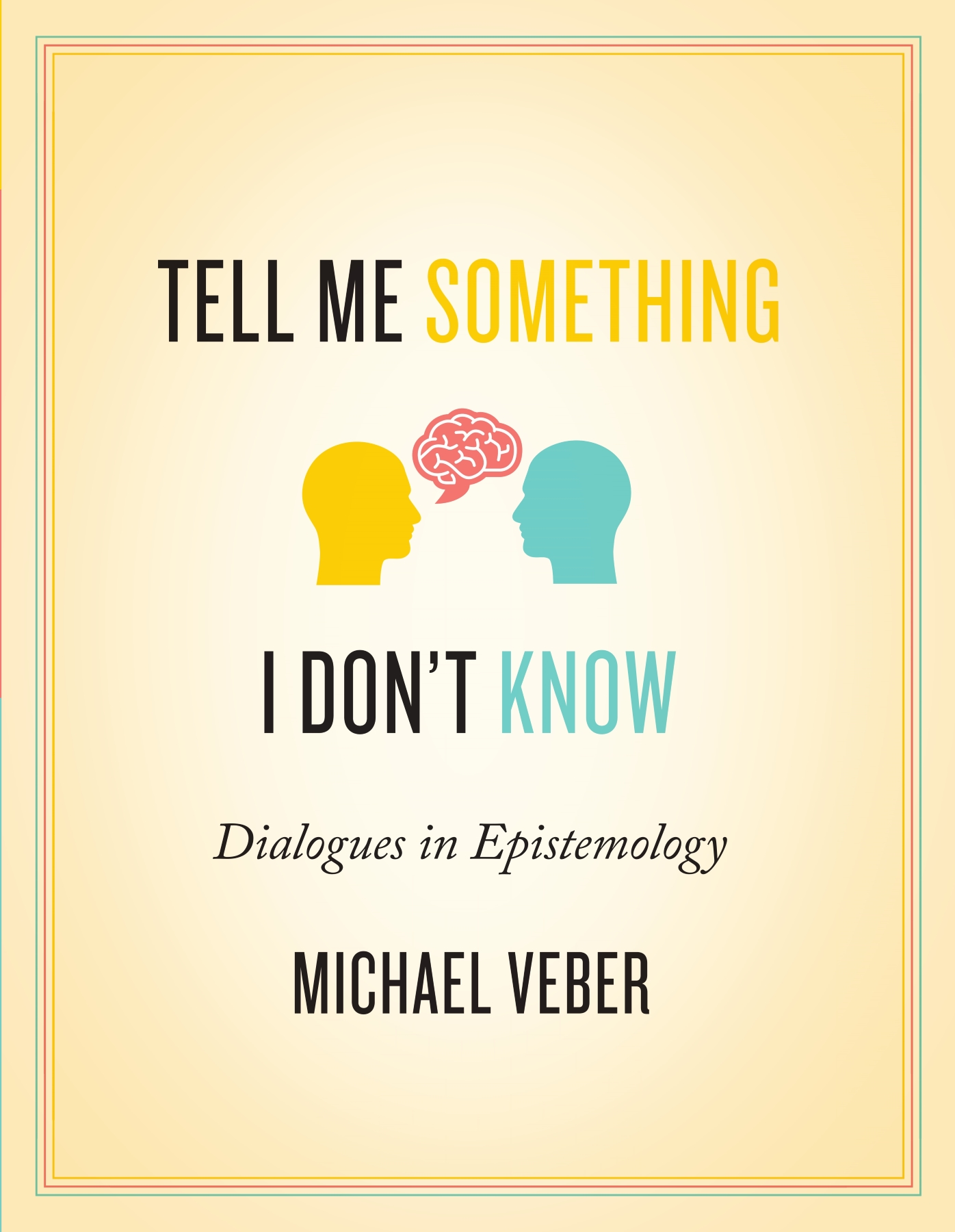 Tell Me Something I Don't Know: Dialogues in Epistemology - Broadview Press
