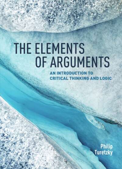 The Elements of Arguments: An Introduction to Critical Thinking and Logic