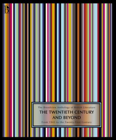The Broadview Anthology of British Literature Volume 6B: The Twentieth Century and Beyond: From 1945 to the Twenty-First Century