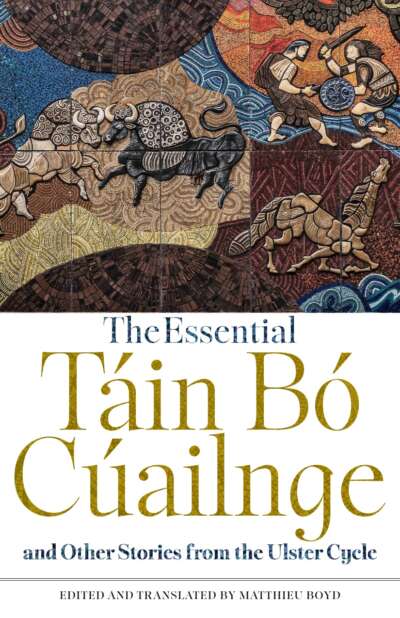 The Essential Táin Bó Cúailnge and Other Stories from the Ulster Cycle